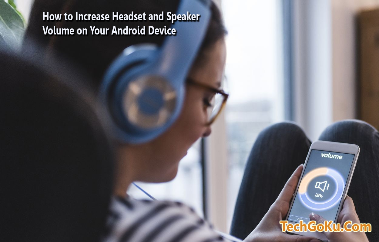 How to Increase Headset and Speaker Volume on Your Android Device